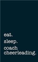 Eat. Sleep. Coach Cheerleading. - Lined Notebook: Writing Journal
