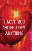 I Love You More Than Anything: Red Heart Themed Notebook or Journal for Someone You Love