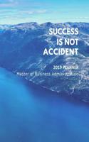Success Is Not Accident - 2019 Planner - Master of Business Administration: MBA Plan Ahead Perfect Full Year January - December 2019 Daily Weekly Monthly Student Academic Agenda Calendar Notebook