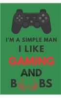 I'm a Simple Man I Like Gaming and Boobs: Hilarious Funny Gift Notebook for Him Lined Journal Green