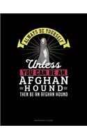 Always Be Yourself Unless You Can Be an Afghan Hound Then Be an Afghan Hound