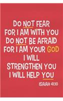 Do Not Fear for I Am with You Do Not Be Afraid for I Am Your God I Will Strengthen You I Will Help You - Isaiah 41: 10: Blank Lined Christian Journals for Girls