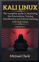 Kali Linux for Beginners: The complete guide in Mastering the Penetration, Testing Distribution and Ethical Hacking with Kali Linux.(2 Kali Linux)