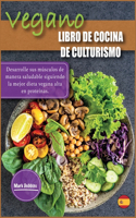 Libro de Cocina de Culturismo Vegano: Desarrolle sus músculos de manera saludable siguiendo la mejor dieta vegana alta en proteínas.