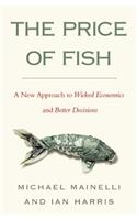 The Price of Fish: A New Approach to Wicked Economics and Better Decisions