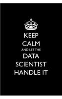 Keep Calm and Let the Data Scientist Handle It: (1 Blank Lined Journals for Careers)