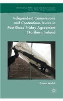 Independent Commissions and Contentious Issues in Post-Good Friday Agreement Northern Ireland
