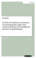 Zur Rolle der Lehrkraft im literarischen Unterrichtsgespräch. Analyse eines Gesprächstranskripts und Vorschläge für alternative Gesprächsimpulse