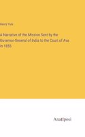 Narrative of the Mission Sent by the Governor-General of India to the Court of Ava in 1855