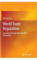 World Trade Regulation: International Trade Under the Wto Mechanism