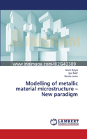 Modelling of metallic material microstructure - New paradigm