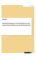 Berücksichtigung von Flexibilität bei der Unternehmensbewertung (Realoptionen)