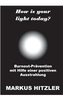 How is your light today?: Burnout-Prävention mit Hilfe einer positiven Ausstrahlung