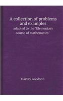 A Collection of Problems and Examples Adapted to the Elementary Course of Mathematics'