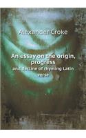 An essay on the origin, progress and decline of rhyming Latin verse
