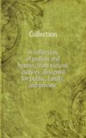 collection of psalms and hymns, from various authors; designed for public, family, and private .