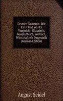 Deutsch-Kamerun: Wie Es Ist Und Was Es Verspricht, Historisch, Geographisch, Politisch, Wirtschaftlich Dargestellt (German Edition)