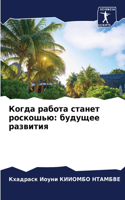 &#1050;&#1086;&#1075;&#1076;&#1072; &#1088;&#1072;&#1073;&#1086;&#1090;&#1072; &#1089;&#1090;&#1072;&#1085;&#1077;&#1090; &#1088;&#1086;&#1089;&#1082;&#1086;&#1096;&#1100;&#1102;: &#1073;&#1091;&#1076;&#1091;&#1097;&#1077;&#1077; &#1088;&#1072;&#1079;&#1074;&#1080;&#1090;&#1080;&#1103;