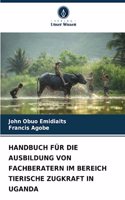 Handbuch Für Die Ausbildung Von Fachberatern Im Bereich Tierische Zugkraft in Uganda