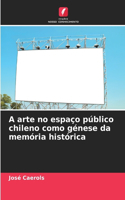 A arte no espaço público chileno como génese da memória histórica