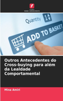 Outros Antecedentes do Cross-buying para além da Lealdade Comportamental