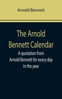 Arnold Bennett Calendar; A quotation from Arnold Bennett for every day in the year