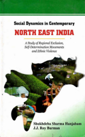 Social Dynamics in Contemporary North-East India: A Study of Regional Exclusion, Self-Determination Movements and Ethnic Violence
