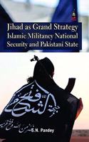 Jihad as Grand Strategy Islamic Militancy National Security and Pakistani State