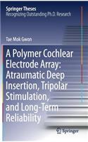 A Polymer Cochlear Electrode Array: Atraumatic Deep Insertion, Tripolar Stimulation, and Long-Term Reliability: (Springer Theses)