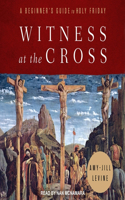 Witness at the Cross: A Beginner's Guide to Holy Friday