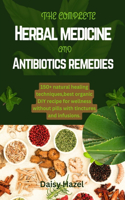 complete herbal medicine and antibiotics remedies.: 150+ natural healing techniques, best organic DIY recipe for wellness without pills with tinctures and infusions.