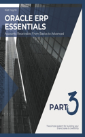 Oracle ERP Essentials Part 3: Accounts Receivable From Basics to Advanced: Part 3: Accounts Receivable From Basics to Advanced(Mastering Oracle Erp: A Comprehensive Guide)