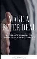 Make a Better Deal: A Consumer's Manual For Negotiating With Salespeople