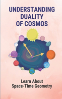 Understanding Duality Of Cosmos: Learn About Space-Time Geometry: How To Explore The Time