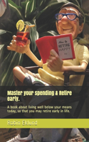 Master your spending & Retire early.