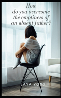 How do you overcome the emptiness of an absent father?