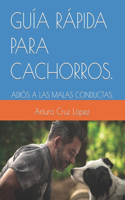 Guía Rápida Para Cachorros.: Adiós a Las Malas Conductas.