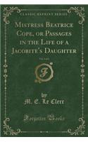 Mistress Beatrice Cope, or Passages in the Life of a Jacobite's Daughter, Vol. 1 of 2 (Classic Reprint)