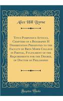 Titus Pomponius Atticus, Chapters of a Biography H Dissertation Presented to the Faculty of Bryn Mawr College in Partial, Fulfilment of the Requirements for the Degree, of Doctor of Philosophy (Classic Reprint)
