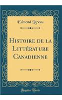 Histoire de la Littï¿½rature Canadienne (Classic Reprint)