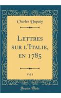 Lettres sur l'Italie, en 1785, Vol. 1 (Classic Reprint)