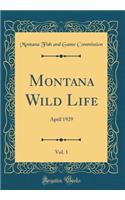 Montana Wild Life, Vol. 1: April 1929 (Classic Reprint): April 1929 (Classic Reprint)