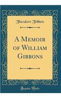 A Memoir of William Gibbons (Classic Reprint)