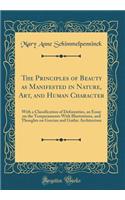 The Principles of Beauty as Manifested in Nature, Art, and Human Character: With a Classification of Deformities, an Essay on the Temperaments with Illustrations, and Thoughts on Grecian and Gothic Architecture (Classic Repr