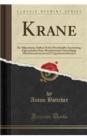 Krane: Ihr Allgemeiner Aufbau Nebst Maschineller AusrÃ¼stung, Eigenschaften Ihrer Betriebsmittel, EinschlÃ¤gige Maschinenelemente Und TrÃ¤gerkonstruktionen (Classic Reprint)