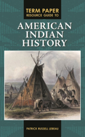 Term Paper Resource Guide to American Indian History: (Term Paper Resource Guides)