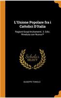 L'Unione Popolare fra i Cattolici D'Italia: Ragioni-Scopi-Incitamenti. 3. Ediz. Riveduta con Nuova P