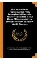 Henry Burk (late A Representative From Pennsylvania) Memorial Addresses Delivered In The House Of Representatives, Second Session Of The Fifty-eighth Congress