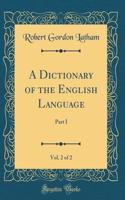 A Dictionary of the English Language, Vol. 2 of 2: Part I (Classic Reprint)