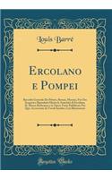 Ercolano E Pompei: Raccolta Generale de Pitture, Bronzi, Mosaici, Fin Ora Scoperti E Riprodotti Dietro Le Antichità Di Ercolano, Il Museo Borbonico E Le Opere Tutte Pu